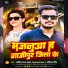 About Majanuwa H Ghazipur Jila Ke (Bhojpuri) Song