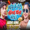 About Saiya Ke Roti Kheliyai Geliyai Motai Re (Maithili) Song