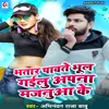 About Bhatar Pavte Bhul Gailu Apna Mjanuaa Ke Song