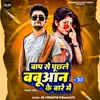 About Baap Se Puchh Le Babuaan Ke Bare Me (Bhojpuri) Song