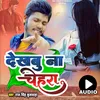 About Dekhab Na Chehra (Bhojpuri) Song