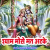 About Shyam Mose Mat Atake (Hindi) Song