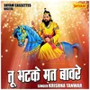 Tu Bhatke Mat Bawre (Hindi)