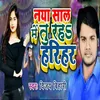 About Naya Saal Me Tu Raha Harihar (Bhojpuri Song) Song