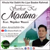 About Sarkar Ka Madina (Khula Hai Sabhi Ke Liye Baabe Rehmat) Song