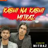 About Kabhi Na Kaabhi Mitraz Song