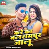 About Kare Ka Balrampur Jalu (bhojpuri) Song