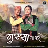 Gussa Na Kar ( Feat. Ankit Kumar, Bhawana Kandpal ) (( Feat. Ankit Kumar, Bhawana Kandpal ))