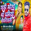 About Gadhi Bhorwe Ba Dhaniya Dewriya Se (Bhojpuri) Song