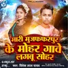 Muzaffarpur Jila Ke Lag Jai Mohar (Bhojpuri song)