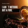 I Ain´t Nothing But A Fool