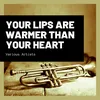 Your Lips Are Warmer Than Your Heart