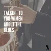Talkin´To You Wimen About The Blues
