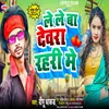 About Le Le Ba Dewra Rahri Me (Bhojpuri) Song