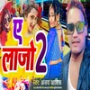 About Ae Laajo 2 (Bhojpuri Gana) Song