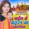 Chait Me Badhal Ba Khatniya Ye Piya (BHOJPURI)