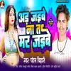 About Ad Jaibe Na Ta Mar Jaibe (Bhojpuri) Song