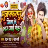 About Muzaffarpur Jila Ke Lag Jai Song