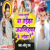 About Maja Lutale Ba Taika Jaishingpur Ke Laika (Bhojpuri song) Song