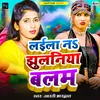 About Laila Na Jhulaniya Balam (Bhojpuri Song) Song