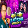 About Mahi Manisha Ke Dhori Par Bhatar Paglail Ba Song