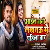 About Aail Bani Lucknow Mein Pahila Baar (Bhojpuri) Song