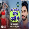 About Bate Chhanail Dehiya Garmi Se (Bhojpuri) Song