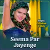 About Seema Par Jayenge Song