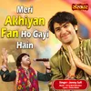 About Meri Akhiyan Fan Ho Gayi Hain Song