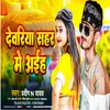 About Deoria Sahar Me Aaiha (Bhojpuri) Song