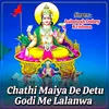 About Chathi Maiya De Detu Godi Me Lalanwa Song