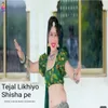 Tejal Likhyo Shish Pe