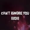 About Can't Ignore You Song