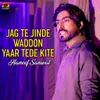 About Jag Te Jinde Waddon Yaar Tede Kite Song