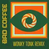 Bad Coffee Wonky Tonk Remix