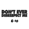 About Don't Ever Disrespect Me Song