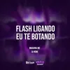 Flash Ligado Eu Te Botando