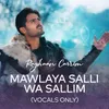 Mawlaya Salli Wa Sallim Vocals Only