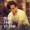 About Quan Tâm Quá Hóa Vô Tâm Song