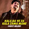 About Kala Ba Ye Za Kala Zama Mane Song