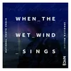 About When the Wet Wind Sings Song