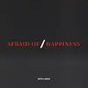 Afraid Of / Happiness