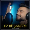 About Ez Bê Şansim Song