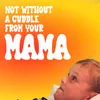 About Not Without a Cuddle from Your Mama Song