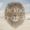 You Reign on High