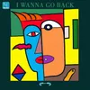 About I Wanna Go Back Song
