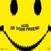 About Acid Is Your Friend Song