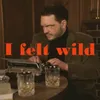 About I Felt Wild Song