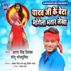 About Yadav Ji Ke Beta Mangela Bhatar Lekha Song