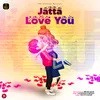 About Jatta Love You Song